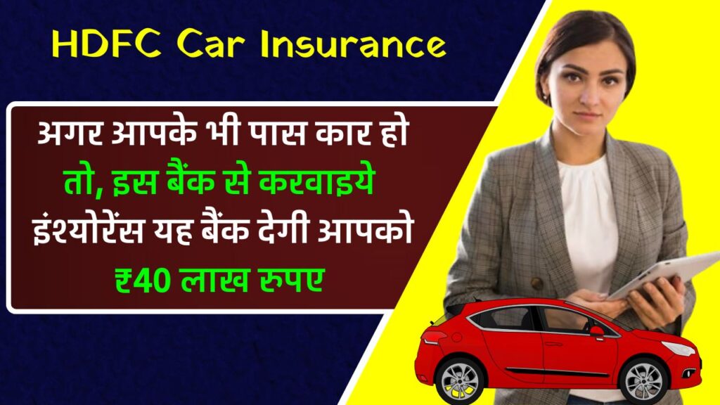 HDFC Car Insurance : अगर आपके भी पास कार हो तो, इस बैंक से करवाई इंश्योरेंस यह बैंक देगी आपको ₹40 लाख रुपए 